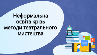 Неформальна освіта крізь методи театрального мистецтва